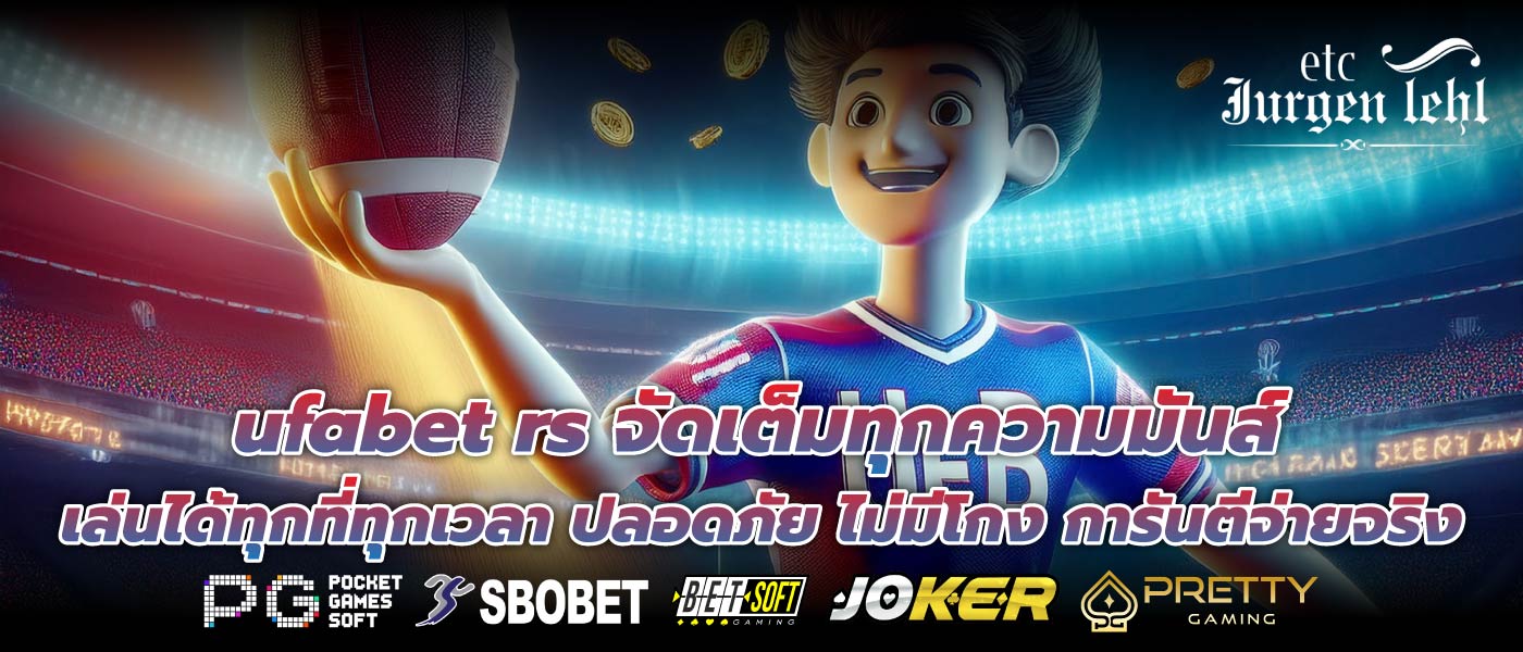 ufabet rs จัดเต็มทุกความมันส์ เล่นได้ทุกที่ทุกเวลา ปลอดภัย ไม่มีโกง การันตีจ่ายจริง